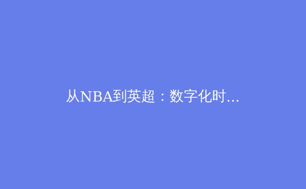 从NBA到英超：数字化时代体育产业的变革与突围